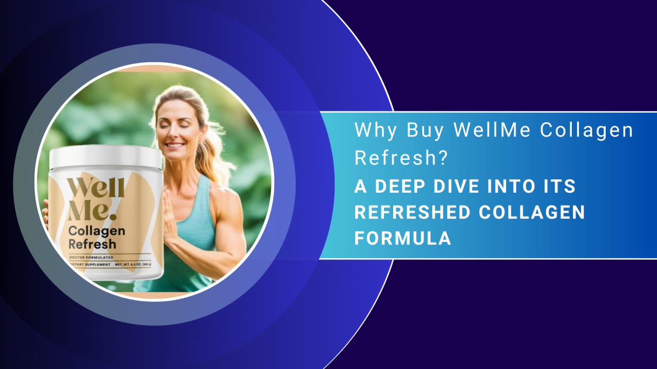Why Buy WellMe Collagen Refresh? A Deep Dive into Its Refreshed Collagen Formula.