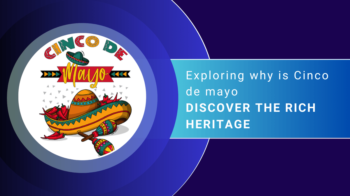Why is Cinco de Mayo Celebrated: Discover the Rich Heritage